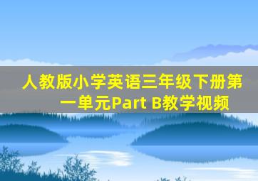 人教版小学英语三年级下册第一单元Part B教学视频